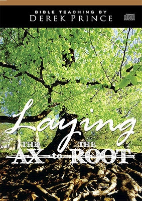 Laying the Ax to the Root by Prince, Derek