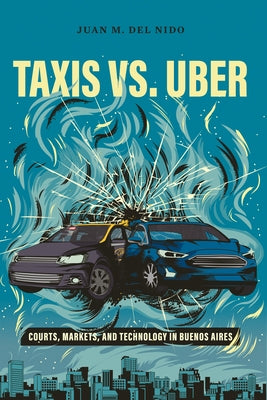 Taxis vs. Uber: Courts, Markets, and Technology in Buenos Aires by del Nido, Juan Manuel