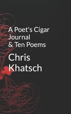 A Poet's Cigar Journal and Ten Poems by Khatsch, Chris