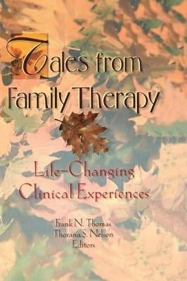 Tales from Family Therapy: Life-Changing Clinical Experiences by Nelson, Thorana S.