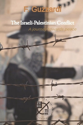 The Israeli-Palestinian Conflict: A journey towards peace by Guzzardi, F.