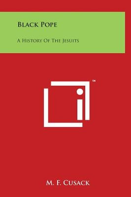Black Pope: A History Of The Jesuits by Cusack, M. F.