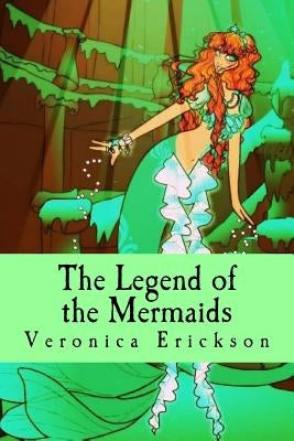 The Legend of the Mermaids by Erickson, Veronica