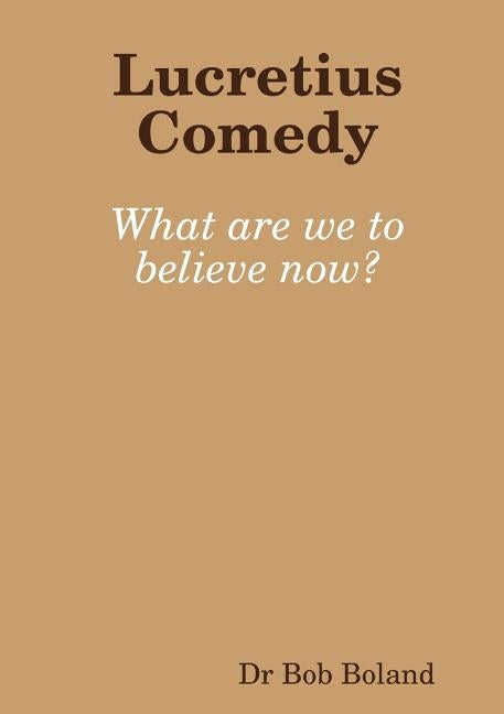 Lucretius Comedy: What are we to believe now? by Boland, Robert