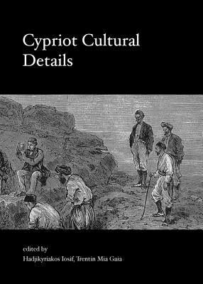 Cypriot Cultural Details: Proceedings of the 10th Post Graduate Cypriot Archaeology Conference by Hadjikyriako, Iosif