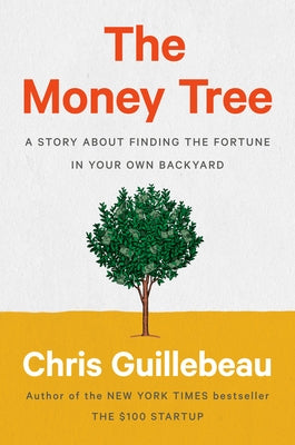 The Money Tree: A Story about Finding the Fortune in Your Own Backyard by Guillebeau, Chris