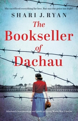 The Bookseller of Dachau: Absolutely heartbreaking and totally gripping World War 2 fiction by Ryan, Shari J.