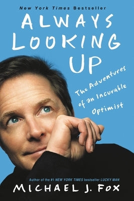 Always Looking Up: The Adventures of an Incurable Optimist by Fox, Michael J.