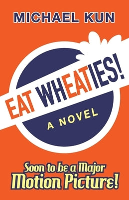 Eat Wheaties!: A Wry Novel of Celebrity, Fandom and Breakfast Cereal by Kun, Michael