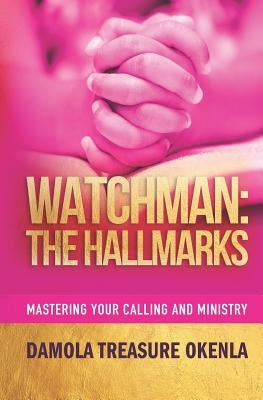 Watchman: The Hallmarks: Mastering Your Ministry and Calling by Okenla, Damola Treasure