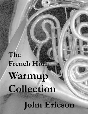 The French Horn Warmup Collection by Ericson, John