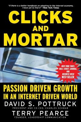Clicks and Mortar: Passion Driven Growth in an Internet Driven World by Pottruck, David S.