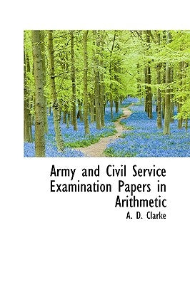 Army and Civil Service Examination Papers in Arithmetic by Clarke, A. D.
