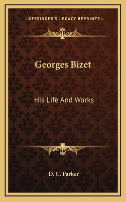 Georges Bizet: His Life and Works by Parker, D. C.