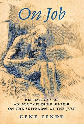 On Job: Reflections of an Accomplished Sinner on the Suffering of the Just by Fendt, Gene