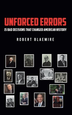 Unforced Errors: 15 Bad Decisions That Changed American History by Blaemire, Robert