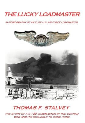 The Lucky Loadmaster: Autobiography of an Elite U.S. Air Force Loadmaster by Stalvey, Thomas F.