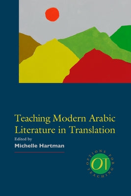 Teaching Modern Arabic Literature in Translation by Hartman, Michelle