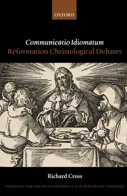 Communicatio Idiomatum: Reformation Christological Debates by Cross, Richard