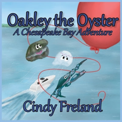 Oakley the Oyster: A Chesapeake Bay Adventure by Freland, Cindy