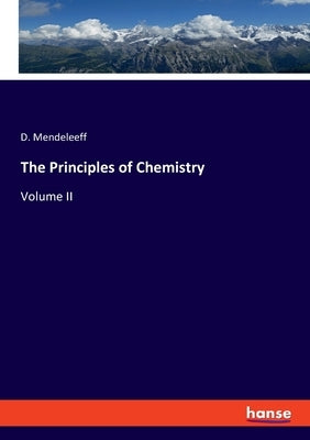 The Principles of Chemistry: Volume II by Mendeleeff, D.