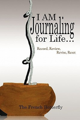I Am Journaling for Life.: Record, Review, Revise, Reset by Butterfly, The French