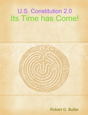 U. S. Constitution 2.0-Its Time has Come! by Butler, Robert G.