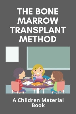 The Bone Marrow Transplant Method: A Children Material Book: Is The Bone Marrow Transplant Painful by Diorio, Winford