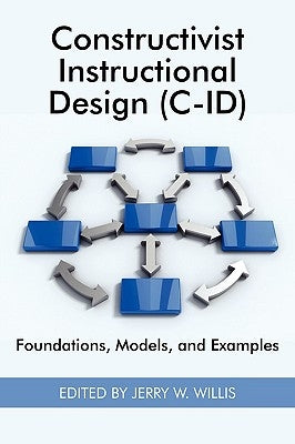 Constructivist Instructional Design (C-Id) Foundations, Models, and Examples (PB) by Willis, Jerry W.