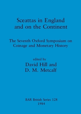 Sceattas in England and on the Continent: The Seventh Oxford Symposium on Coinage and Monetary History by Hill, David