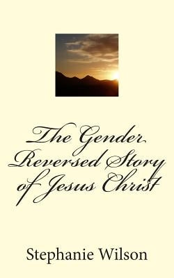 The Gender Reversed Story of Jesus Christ by Marshall, Logan