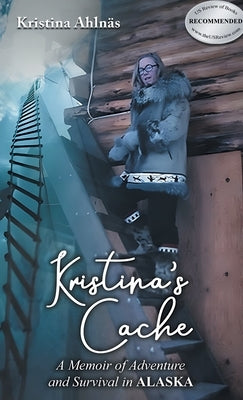 Kristina's Cache: A Memoir of Adventure and Survival in Alaska by Ahlnäs, Kristina