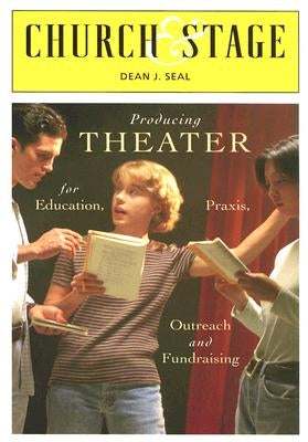Church & Stage: Producing Theater for Education, Praxis, Outreach and Fundraising by Seal, Dean J.