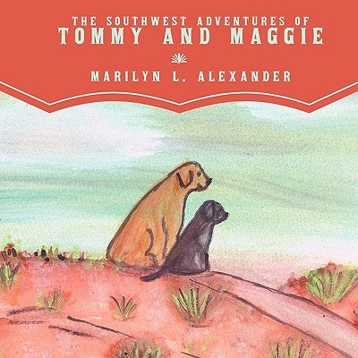 The Southwest Adventures of Tommy and Maggie by Alexander, Marilyn L.