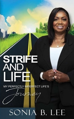 Strife and Life: My Perfectly Imperfect Life's Journey by Lee, Sonia B.