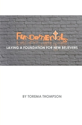 Fundamentals: Laying a foundation for new believers by Thompson, Torema