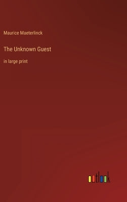 The Unknown Guest: in large print by Maeterlinck, Maurice