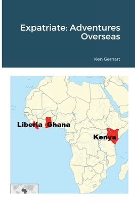 Expatriate: Adventures Overseas by Gerhart, Ken