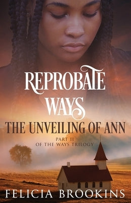 Reprobate Ways: The Unveiling of Ann by Brookins, Felicia