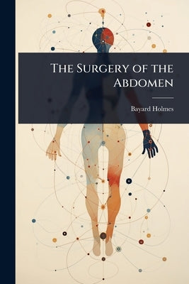The Surgery of the Abdomen by Holmes, Bayard
