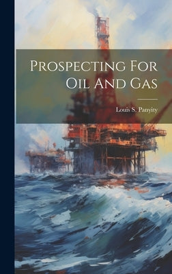 Prospecting For Oil And Gas by Panyity, Louis S.