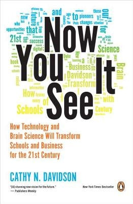 Now You See It: How Technology and Brain Science Will Transform Schools and Business for the 21s T Century by Davidson, Cathy N.