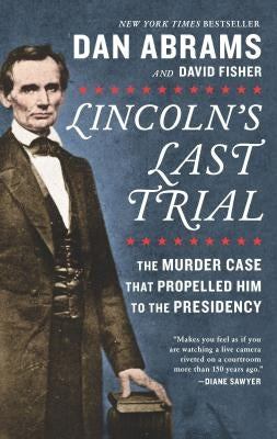 Lincoln's Last Trial: The Murder Case That Propelled Him to the Presidency by Fisher, David