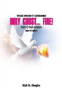 Holy Ghost... Fire!: Those Whom He Consumes: Ndi O na-agba (In English & Igbo Lang.) by Chukwuma, Pat Amobi