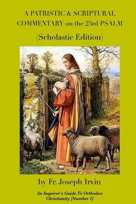 A Patristic & Scriptural Commentary on the 23rd Psalm: Scholastic Edition by Irvin, Joseph
