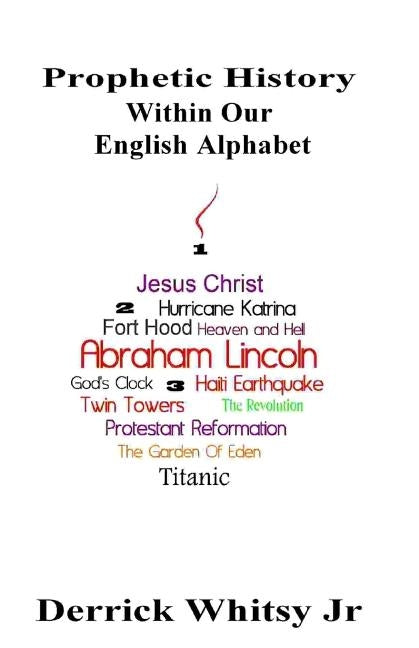 Prophetic History Within Our English Alphabet by Whitsy Jr, Derrick A., Jr.