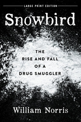 Snowbird: The Rise and Fall of a Drug Smuggler by Norris, William