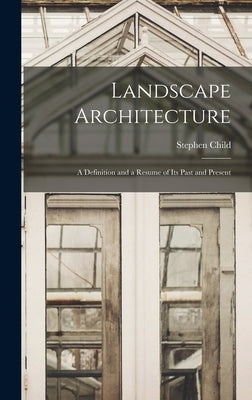 Landscape Architecture: A Definition and a Resume of its Past and Present by Child, Stephen