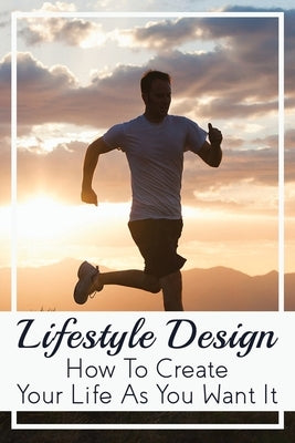 Lifestyle Design: How to Create Your Life As You Want It: And Streamline Up To 80% Of Your Daily Activities by Pronovost, Kenneth