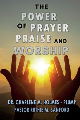 The Power of Prayer, Praise, and Worship by Holmes -. Plump, Charlene